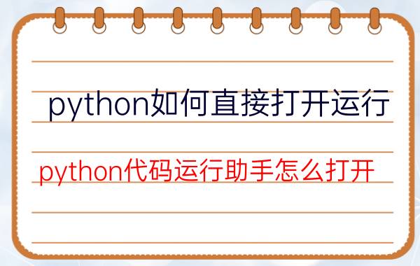 python如何直接打开运行 python代码运行助手怎么打开？